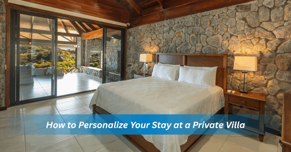 how to personalize your stay at a private villa