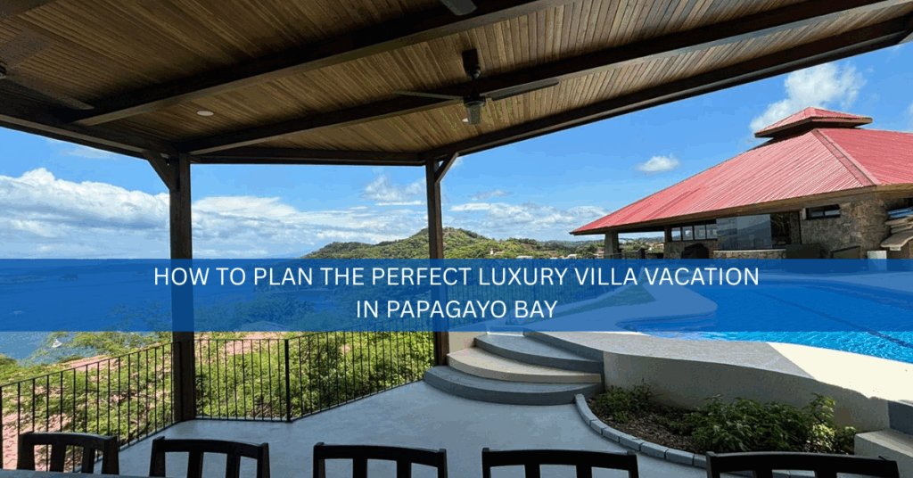 how to plan the perfect luxury villa vacation in papagayo bay